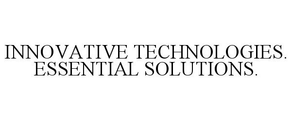  INNOVATIVE TECHNOLOGIES. ESSENTIAL SOLUTIONS.