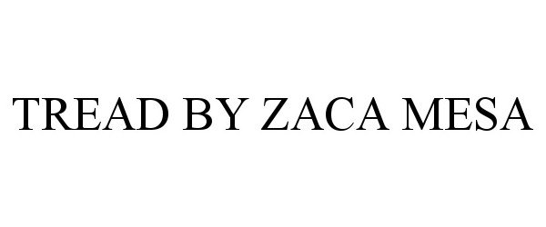 Trademark Logo TREAD BY ZACA MESA