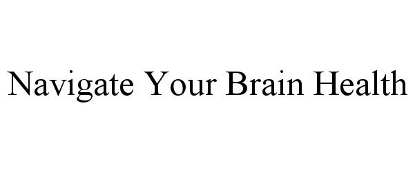  NAVIGATE YOUR BRAIN HEALTH