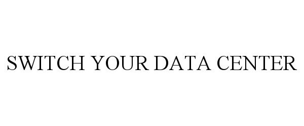 Trademark Logo SWITCH YOUR DATA CENTER
