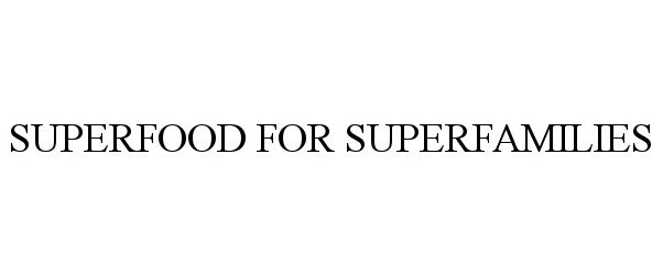 Trademark Logo SUPERFOOD FOR SUPERFAMILIES