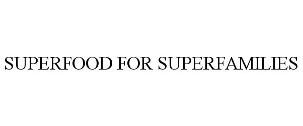  SUPERFOOD FOR SUPERFAMILIES