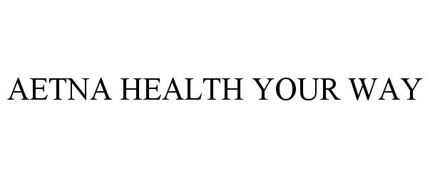 Trademark Logo AETNA HEALTH YOUR WAY