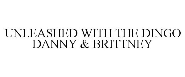 Trademark Logo UNLEASHED WITH THE DINGO DANNY &amp; BRITTNEY