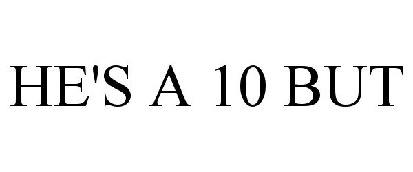  HE'S A 10 BUT