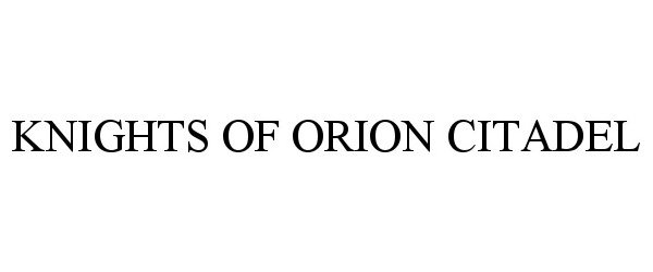 Trademark Logo KNIGHTS OF ORION CITADEL