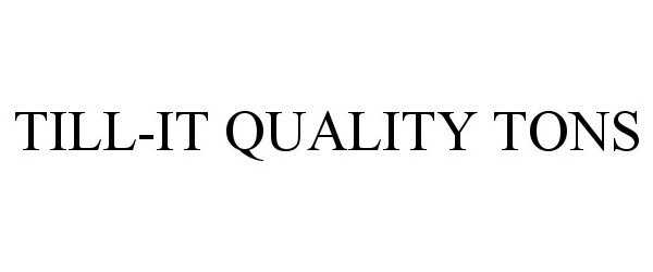 Trademark Logo TILL-IT QUALITY TONS