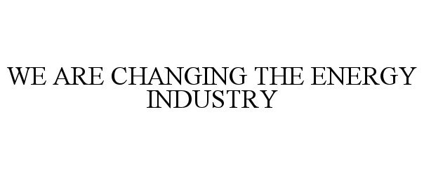 Trademark Logo WE ARE CHANGING THE ENERGY INDUSTRY