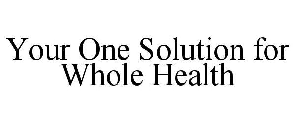  YOUR ONE SOLUTION FOR WHOLE HEALTH