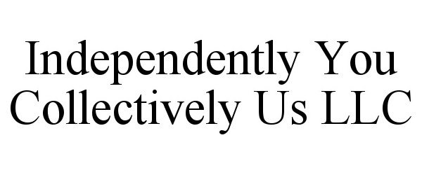  INDEPENDENTLY YOU COLLECTIVELY US LLC