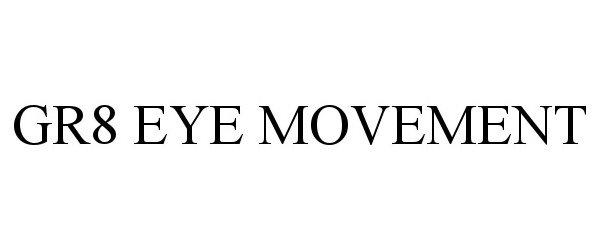 Trademark Logo GR8 EYE MOVEMENT