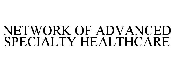 Trademark Logo NETWORK OF ADVANCED SPECIALTY HEALTHCARE