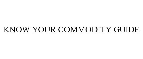  KNOW YOUR COMMODITY GUIDE