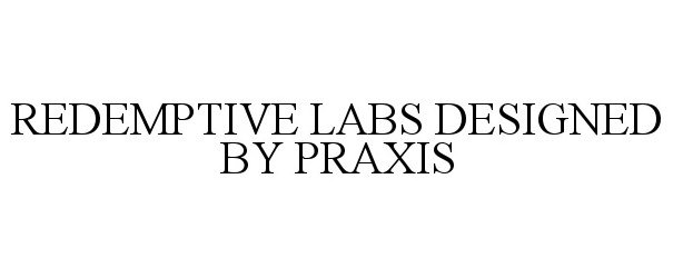  REDEMPTIVE LABS DESIGNED BY PRAXIS