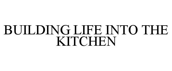Trademark Logo BUILDING LIFE INTO THE KITCHEN