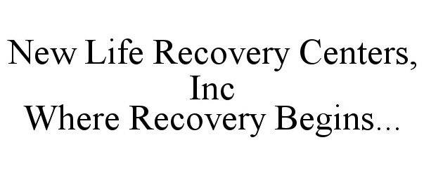  NEW LIFE RECOVERY CENTERS, INC WHERE RECOVERY BEGINS...