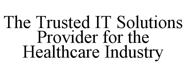 Trademark Logo THE TRUSTED IT SOLUTIONS PROVIDER FOR THE HEALTHCARE INDUSTRY