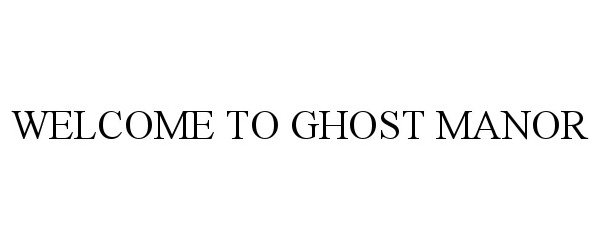 Trademark Logo WELCOME TO GHOST MANOR