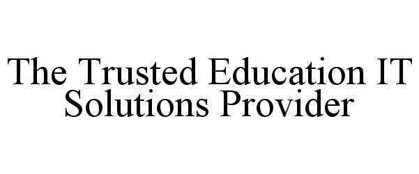Trademark Logo THE TRUSTED EDUCATION IT SOLUTIONS PROVIDER