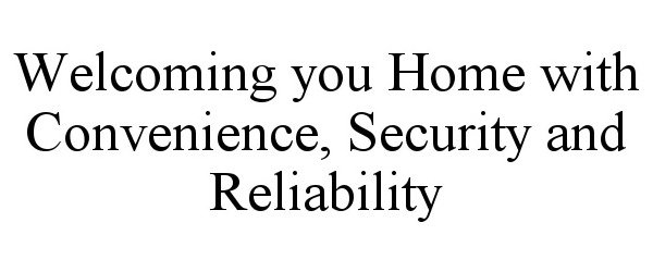  WELCOMING YOU HOME WITH CONVENIENCE, SECURITY AND RELIABILITY