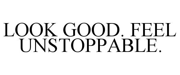  LOOK GOOD. FEEL UNSTOPPABLE.