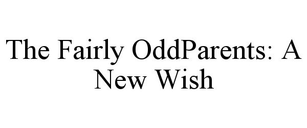  THE FAIRLY ODDPARENTS: A NEW WISH