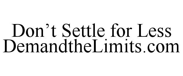  DON'T SETTLE FOR LESS DEMANDTHELIMITS.COM