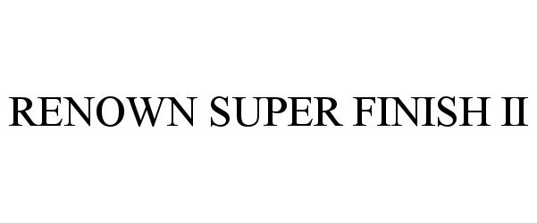 Trademark Logo RENOWN SUPER FINISH II