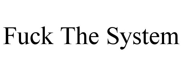 Trademark Logo FUCK THE SYSTEM