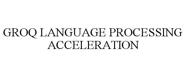 Trademark Logo GROQ LANGUAGE PROCESSING ACCELERATION
