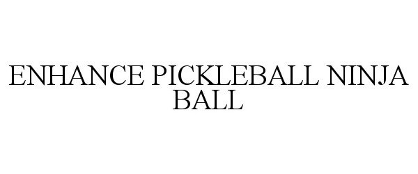 ENHANCE PICKLEBALL NINJA BALL - Enhance Pickleball LLC Trademark