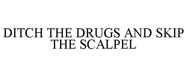  DITCH THE DRUGS AND SKIP THE SCALPEL
