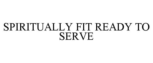 Trademark Logo SPIRITUALLY FIT READY TO SERVE