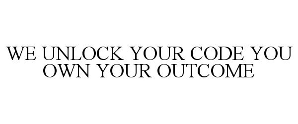  WE UNLOCK YOUR CODE YOU OWN YOUR OUTCOME