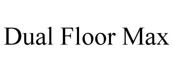 Trademark Logo DUAL FLOOR MAX