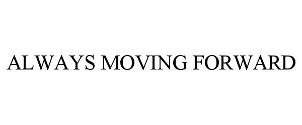 Trademark Logo ALWAYS MOVING FORWARD