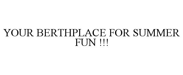 Trademark Logo YOUR BERTHPLACE FOR SUMMER FUN !!!