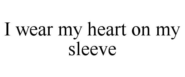 I WEAR MY HEART ON MY SLEEVE