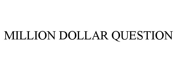 Trademark Logo MILLION DOLLAR QUESTION