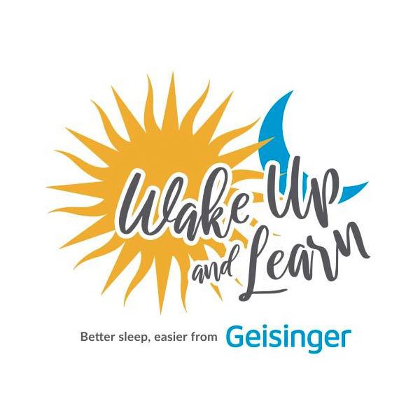  WAKE UP AND LEARN BETTER SLEEP EASIER FROM GEISINGER