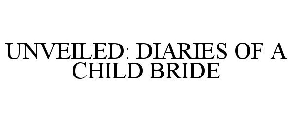 Trademark Logo UNVEILED: DIARIES OF A CHILD BRIDE