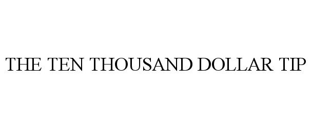 Trademark Logo THE TEN THOUSAND DOLLAR TIP