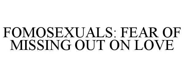Trademark Logo FOMOSEXUALS: FEAR OF MISSING OUT ON LOVE