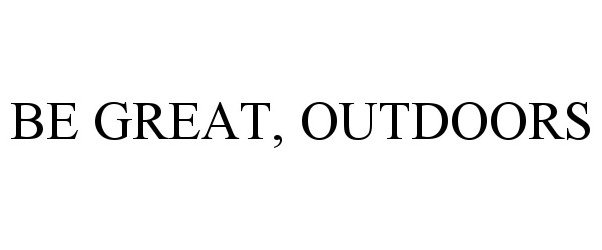 BE GREAT, OUTDOORS