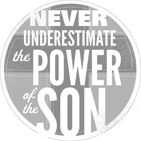  NEVER UNDERESTIMATE THE POWER OF THE SON