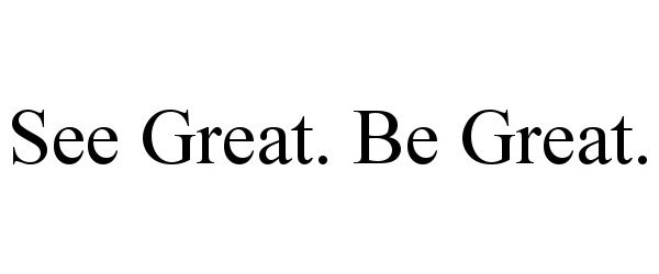  SEE GREAT. BE GREAT.