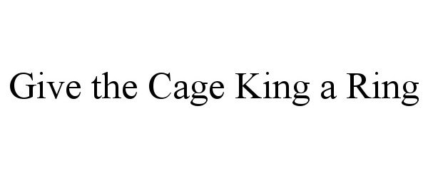  GIVE THE CAGE KING A RING