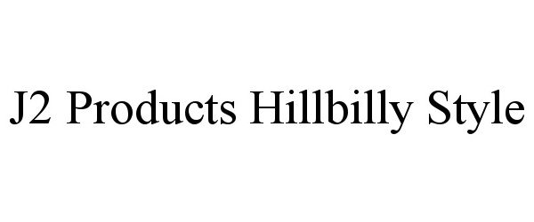 Trademark Logo J2 PRODUCTS HILLBILLY STYLE