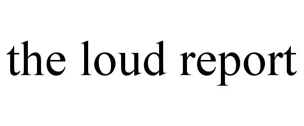 Trademark Logo THE LOUD REPORT