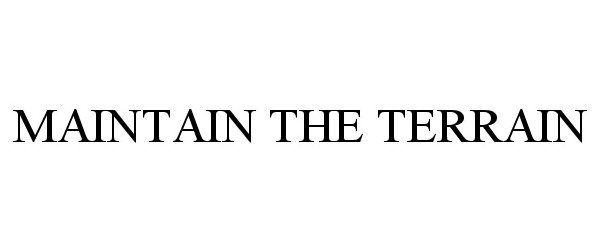 Trademark Logo MAINTAIN THE TERRAIN